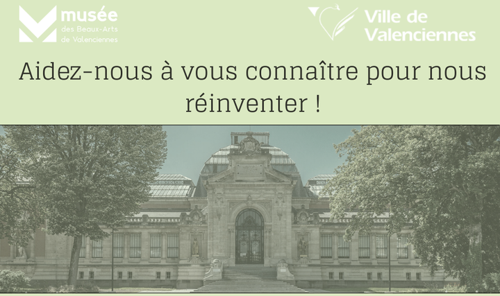 [Le Musée des Beaux-Arts de Valenciennes a besoin de vous] Aidez-les à mieux vous connaître en moins de 5 minutes 🥰
Remplissez le questionnaire à l’adresse suivante 👉 https://bit.ly/3qJVB7X
Le Musée met à profit la période de fermeture pour travailler sur sa politique des publics. 
Que vous ne soyez jamais venu(e) ou déjà adepte, tous les avis sont intéressants ! 
Merci pour eux ! 😉