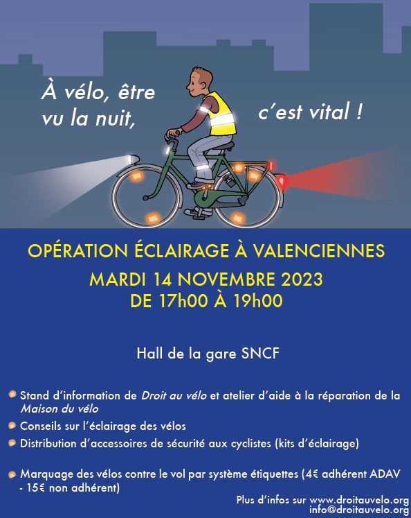 [✨🚴‍♀️CYCLISTES BRILLEZ✨🚴‍♀️] L’association Droit au vélo – ADAV Nord-Pas de Calais vous donne RDV mardi 14 novembre de 17h à 19h dans le hall de la gare de Valenciennes. 
Au programme 👇
✨Stand d’information par l’association et la Maison du Vélo sera également présente pour effectuer un rapide contrôle des éléments de sécurité importants, hors éclairage (freins, pneus, chaine, dérailleur).
✨Conseils sur l’éclairage des vélos.
✨Distribution d’accessoires de sécurité aux cyclistes (kits d’éclairage)
✨Marquage des vélos contre le vol par système étiquettes (4€ adhérent ADAV, 15€ non adhérent).
🚴‍♀️🚴‍♀️ A vélo, être vu la nuit, c’est vital ! Alors Cyclistes Brillez🚴‍♀️🚴‍♀️