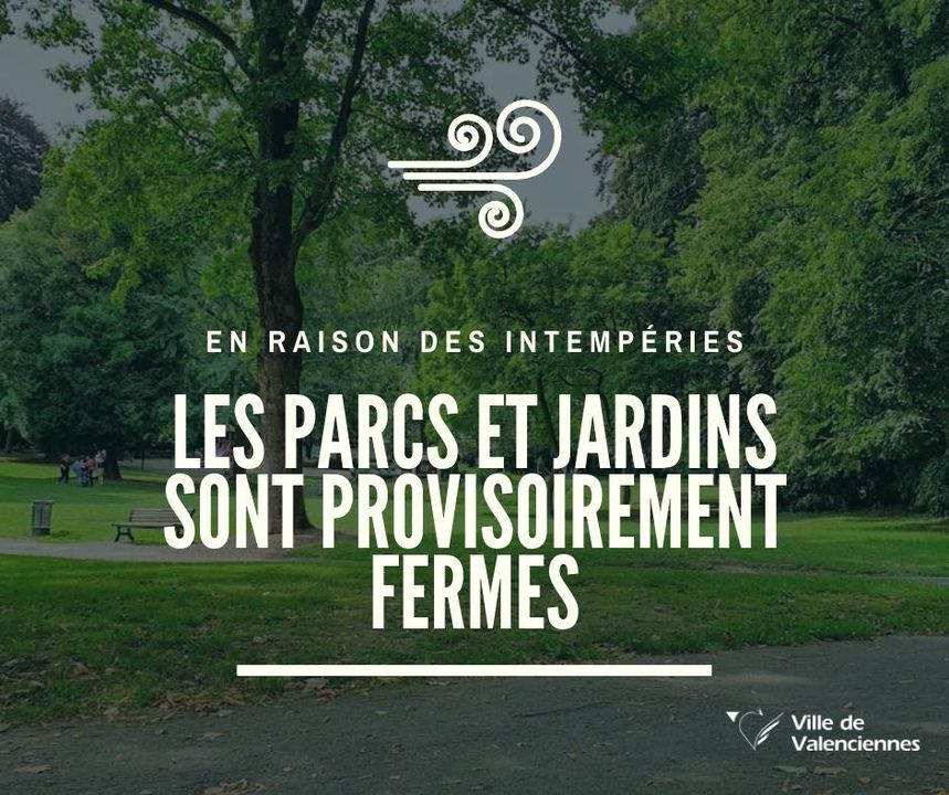 ⛈⛈⛈ TEMPÊTE LOUIS : FERMETURE PROVISOIRE DES PARCS ET JARDINS ⛈⛈ ⛈

En raison des vents violents et pour votre sécurité, les parcs et jardins de la Ville de Valenciennes sont fermés jusqu’à demain matin.
Ils rouvriront demain fonction de l’évolution des conditions météorologiques.