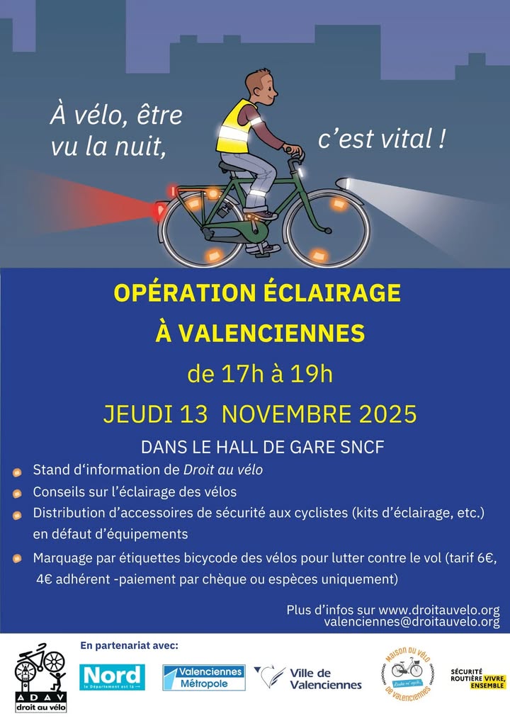[🚴‍♀️ INFO 💡] 𝐂𝐚𝐦𝐩𝐚𝐠𝐧𝐞 “𝐂𝐲𝐜𝐥𝐢𝐬𝐭𝐞𝐬, 𝐛𝐫𝐢𝐥𝐥𝐞𝐳 !” 𝐚̀ 𝐕𝐚𝐥𝐞𝐧𝐜𝐢𝐞𝐧𝐧𝐞𝐬 💡🚴‍♂️
En cette période automnale où les jours raccourcissent et la luminosité diminue, la sécurité des cyclistes est plus que jamais essentielle.
L’ADAV – Association Droit Au Vélo participe à la campagne nationale “Cyclistes, brillez !” en organisant des opérations éclairage destinées à tous les usagers du vélo.
📍 𝐑𝐞𝐧𝐝𝐞𝐳-𝐯𝐨𝐮𝐬 𝐥𝐞 𝐣𝐞𝐮𝐝𝐢 𝟏𝟑 𝐧𝐨𝐯𝐞𝐦𝐛𝐫𝐞, 𝐝𝐞 𝟏𝟕𝐡 𝐚̀ 𝟏𝟗𝐡, 𝐝𝐚𝐧𝐬 𝐥𝐞 𝐡𝐚𝐥𝐥 𝐝𝐞 𝐥𝐚 𝐠𝐚𝐫𝐞 𝐝𝐞 𝐕𝐚𝐥𝐞𝐧𝐜𝐢𝐞𝐧𝐧𝐞𝐬.

𝐀𝐮 𝐩𝐫𝐨𝐠𝐫𝐚𝐦𝐦𝐞 :
🔹 Conseils sur les dispositifs d’éclairage à installer sur les vélos 
🔹 Recommandations sur la tenue vestimentaire pour être bien visible 
🔹 Remise de kits d’éclairage de survie pour circuler en toute sécurité 

𝑽𝒆𝒏𝒆𝒛 𝒏𝒐𝒎𝒃𝒓𝒆𝒖𝒙 𝒑𝒐𝒖𝒓 𝒇𝒂𝒊𝒓𝒆 𝒍𝒆 𝒑𝒍𝒆𝒊𝒏 𝒅𝒆 𝒃𝒐𝒏𝒔 𝒄𝒐𝒏𝒔𝒆𝒊𝒍𝒔 𝒆𝒕 𝒑𝒆́𝒅𝒂𝒍𝒆𝒓 𝒆𝒏 𝒕𝒐𝒖𝒕𝒆 𝒔𝒆́𝒓𝒆́𝒏𝒊𝒕𝒆́ !
