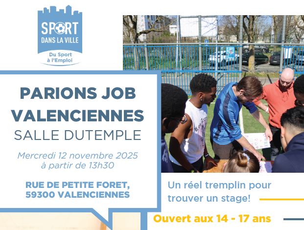 [INFO] 𝐏𝐚𝐫𝐢𝐨𝐧𝐬 𝐉𝐨𝐛 𝐚̀ 𝐕𝐚𝐥𝐞𝐧𝐜𝐢𝐞𝐧𝐧𝐞𝐬
L’événement Parions Job se tiendra le 𝐦𝐞𝐫𝐜𝐫𝐞𝐝𝐢 𝟏𝟐 𝐧𝐨𝐯𝐞𝐦𝐛𝐫𝐞 𝐚̀ 𝐩𝐚𝐫𝐭𝐢𝐫 𝐝𝐞 𝟏𝟑𝐡𝟑𝟎, à la Salle Dutemple (𝑅𝑢𝑒 𝑑𝑒 𝑃𝑒𝑡𝑖𝑡𝑒 𝐹𝑜𝑟𝑒̂𝑡 𝑎̀ 𝑉𝑎𝑙𝑒𝑛𝑐𝑖𝑒𝑛𝑛𝑒𝑠).

▶ Destiné aux jeunes de 14 à 17 ans, ce RDV a pour objectif de favoriser la découverte professionnelle et de faciliter la recherche de stages.

▶ 𝐀𝐮 𝐩𝐫𝐨𝐠𝐫𝐚𝐦𝐦𝐞 :
🔹Animations sportives
🔹Ateliers « découverte job »»
🔹Remise de prix
🔹Goûter convivial

Organisé par #Sportdanslaville, principale association d’insertion par le sport depuis 26 ans.

ℹ️ Inscription gratuite, votre contact : Rémi INGARAO – 06 32 98 74 42
+ d’infos : sportdanslaville.com